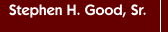 Stephen H. Good, Sr.