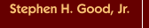Stephen H. Good, Jr.
