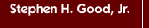Stephen H. Good, Jr.